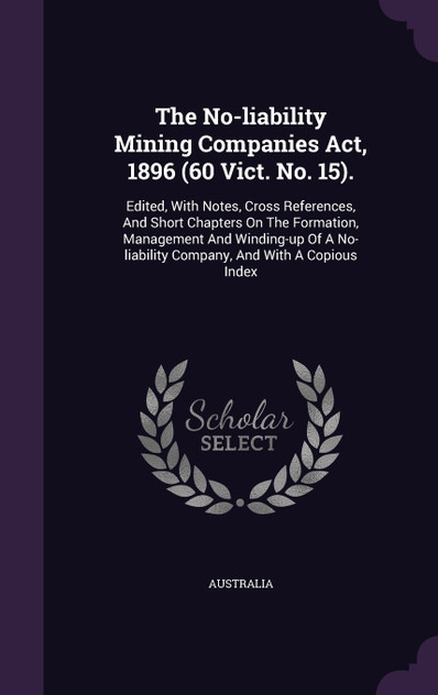 The No-liability Mining Companies Act, 1896 (60 Vict. No. 15). The No-liability Mining Companies Act, 1896 (60 Vict. No. 15).