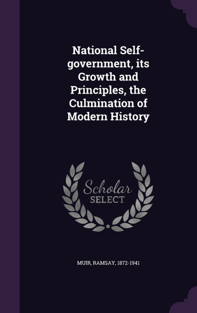 National Self-government, its Growth and Principles, the Culmination of Modern History National Self-government, its Growth and Principles, the Culmination of Modern History