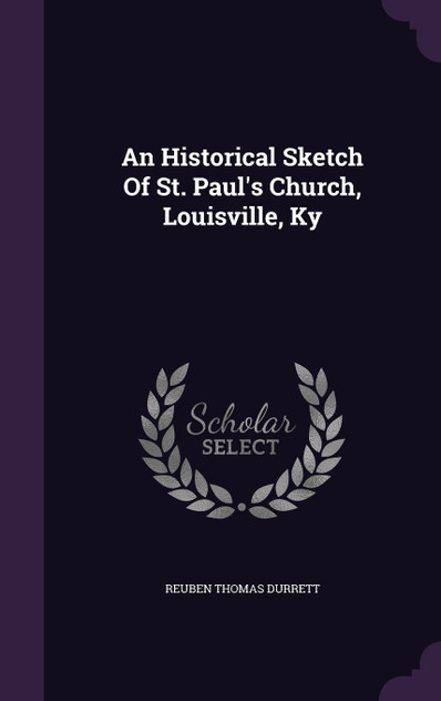 An Historical Sketch Of St. Paul's Church, Louisville, Ky