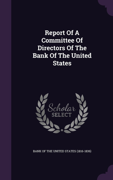 Report Of A Committee Of Directors Of The Bank Of The United States Report Of A Committee Of Directors Of The Bank Of The United States