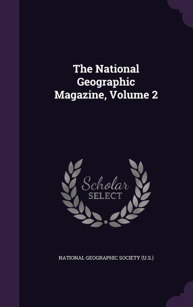 The National Geographic Magazine, Volume 2 The National Geographic Magazine, Volume 2