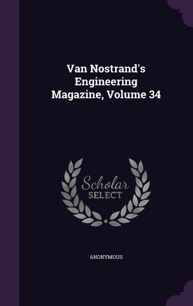 Van Nostrand's Engineering Magazine, Volume 34 Van Nostrand's Engineering Magazine, Volume 34
