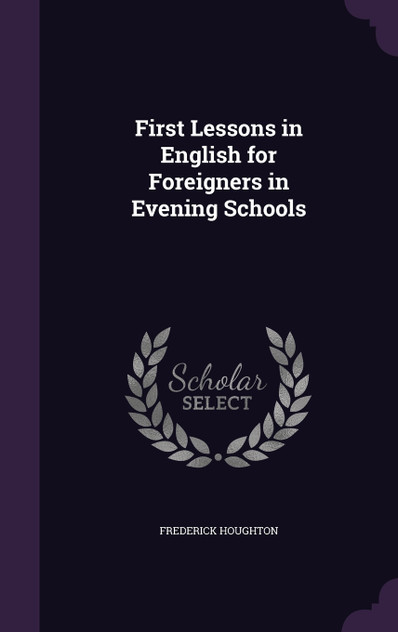 First Lessons in English for Foreigners in Evening Schools First Lessons in English for Foreigners in Evening Schools