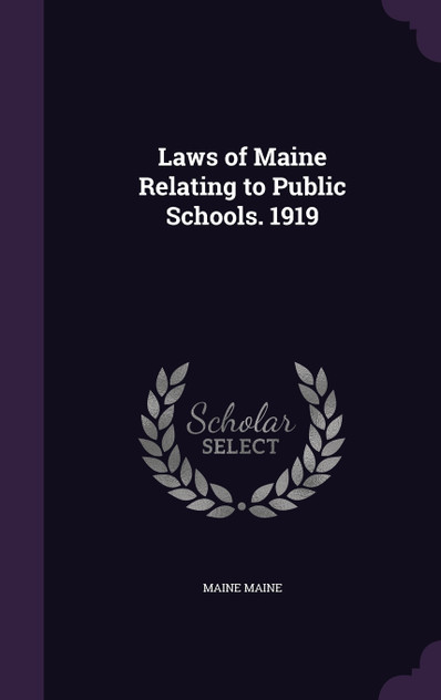 Laws of Maine Relating to Public Schools. 1919 Laws of Maine Relating to Public Schools. 1919
