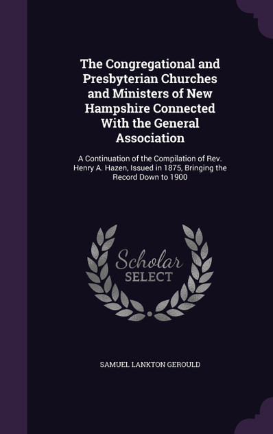 The Congregational and Presbyterian Churches and Ministers of New Hampshire Connected With the General Association