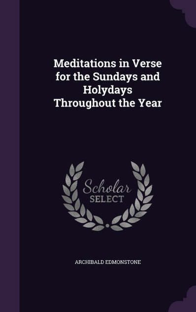 Meditations in Verse for the Sundays and Holydays Throughout the Year Meditations in Verse for the Sundays and Holydays Throughout the Year