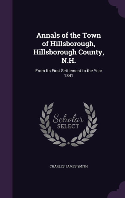 Annals of the Town of Hillsborough, Hillsborough County, N.H. Annals of the Town of Hillsborough, Hillsborough County, N.H.