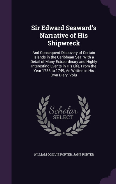 Sir Edward Seaward's Narrative of His Shipwreck Sir Edward Seaward's Narrative of His Shipwreck