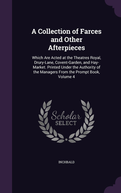 A Collection of Farces and Other Afterpieces A Collection of Farces and Other Afterpieces
