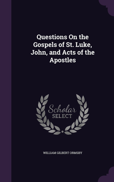 Questions On the Gospels of St. Luke, John, and Acts of the Apostles Questions On the Gospels of St. Luke, John, and Acts of the Apostles