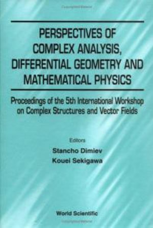 Perspectives Of Complex Analysis, Differential Geometry And Mathematical Physics - Proceedings Of The 5th International Workshop On Complex Structures And Vector Fields