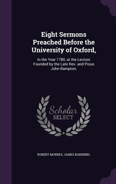 Eight Sermons Preached Before the University of Oxford, Eight Sermons Preached Before the University of Oxford,