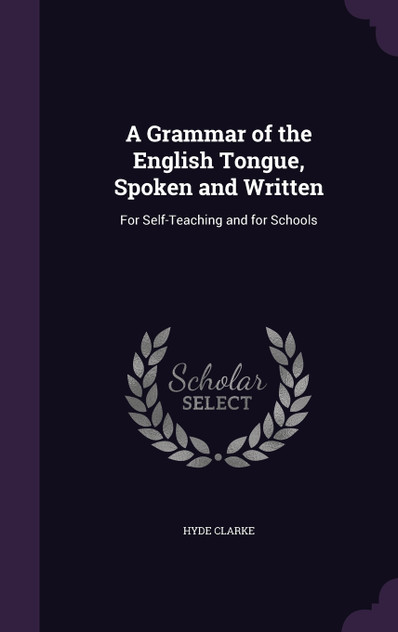 A Grammar of the English Tongue, Spoken and Written A Grammar of the English Tongue, Spoken and Written