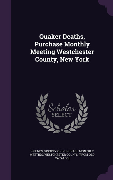 Quaker Deaths, Purchase Monthly Meeting Westchester County, New York Quaker Deaths, Purchase Monthly Meeting Westchester County, New York