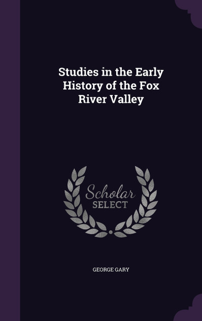 Studies in the Early History of the Fox River Valley Studies in the Early History of the Fox River Valley