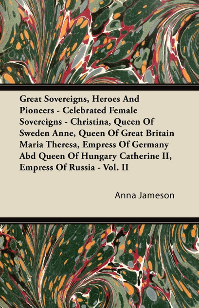 Great Sovereigns, Heroes and Pioneers - Celebrated Female Sovereigns - Christina, Queen of Sweden Anne, Queen of Great Britain Maria Theresa, Empress Great Sovereigns, Heroes and Pioneers - Celebrated Female Sovereigns - Christina, Queen of Sweden Anne, Queen of Great Britain Maria Theresa, Empress