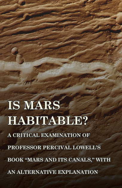 Is Mars Habitable? A Critical Examination of Professor Percival Lowell's Book "Mars and its Canals," with an Alternative Explanation