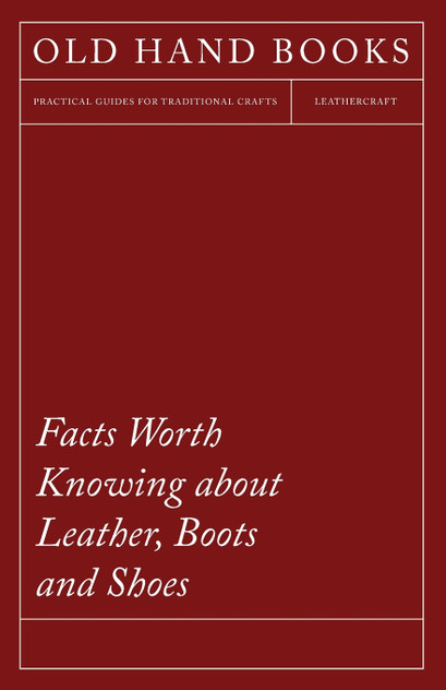 Facts Worth Knowing about Leather, Boots and Shoes Facts Worth Knowing about Leather, Boots and Shoes