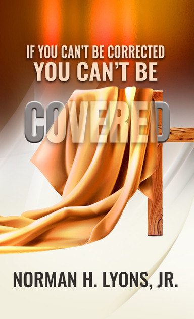 If You Can't Be Corrected, You Can't Be Covered If You Can't Be Corrected, You Can't Be Covered