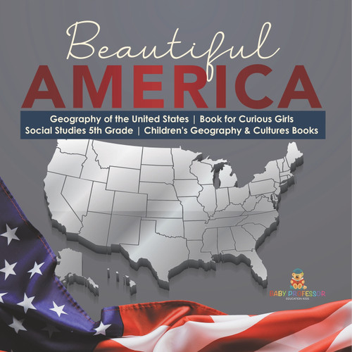 Beautiful America | Geography of the United States | Book for Curious Girls | Social Studies 5th Grade | Children's Geography & Cultures Books Beautiful America | Geography of the United States | Book for Curious Girls | Social Studies 5th Grade | Children's Geography & Cultures Books