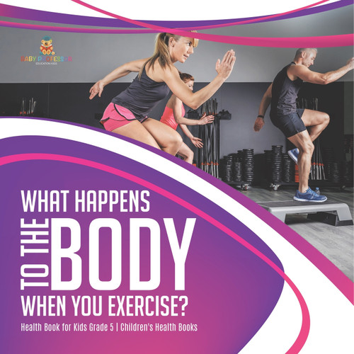 What Happens to the Body When You Exercise? | Health Book for Kids Grade 5 | Children's Health Books What Happens to the Body When You Exercise? | Health Book for Kids Grade 5 | Children's Health Books