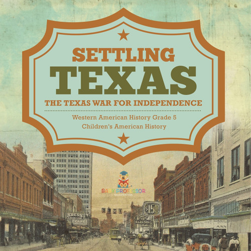 Settling Texas | The Texas War for Independence | Western American History Grade 5 | Children's American History Settling Texas | The Texas War for Independence | Western American History Grade 5 | Children's American History