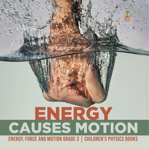 Energy Causes Motion | Energy, Force and Motion Grade 3 | Children's Physics Books Energy Causes Motion | Energy, Force and Motion Grade 3 | Children's Physics Books