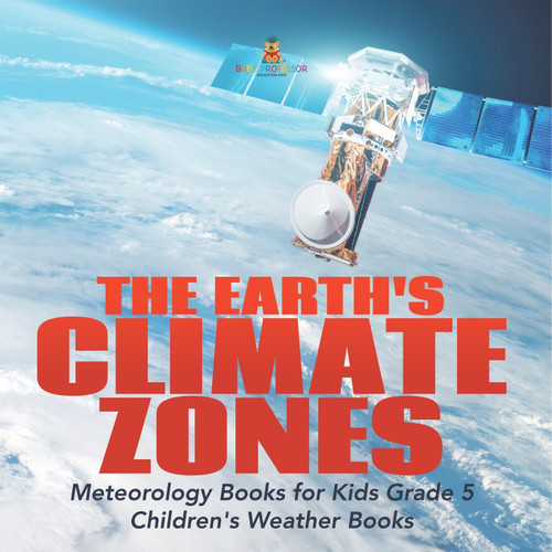 The Earth's Climate Zones | Meteorology Books for Kids Grade 5 | Children's Weather Books The Earth's Climate Zones | Meteorology Books for Kids Grade 5 | Children's Weather Books