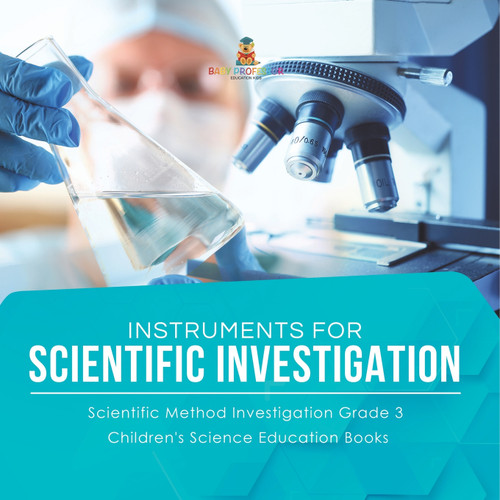 Instruments for Scientific Investigation | Scientific Method Investigation Grade 3 | Children's Science Education Books Instruments for Scientific Investigation | Scientific Method Investigation Grade 3 | Children's Science Education Books