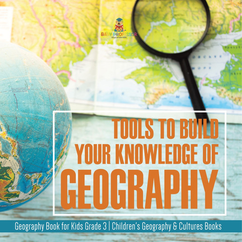 Tools to Build Your Knowledge of Geography | Geography Book for Kids Grade 3 | Children's Geography & Cultures Books Tools to Build Your Knowledge of Geography | Geography Book for Kids Grade 3 | Children's Geography & Cultures Books
