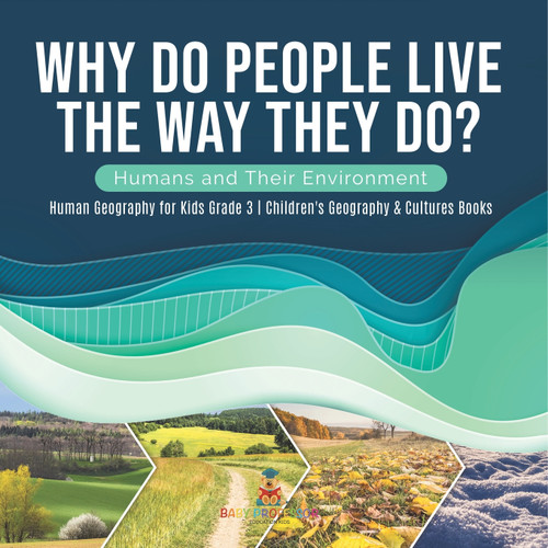 Why Do People Live The Way They Do? Humans and Their Environment | Human Geography for Kids Grade 3 | Children's Geography & Cultures Books
