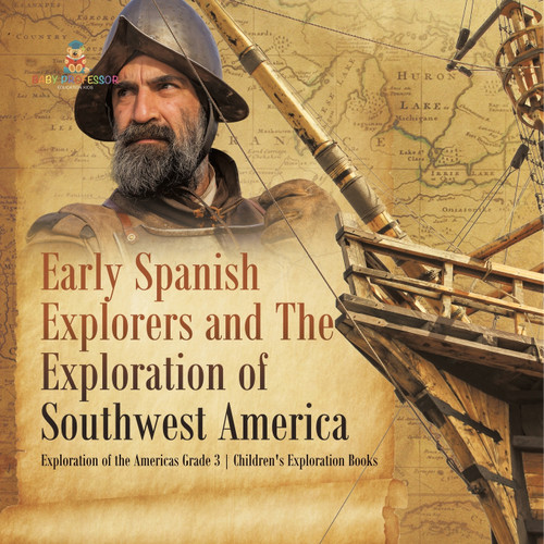 Early Spanish Explorers and The Exploration of Southwest America | Exploration of the Americas Grade 3 | Children's Exploration Books Early Spanish Explorers and The Exploration of Southwest America | Exploration of the Americas Grade 3 | Children's Exploration Books