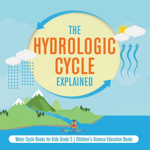 The Hydrologic Cycle Explained | Water Cycle Books for Kids Grade 5 | Children's Science Education Books