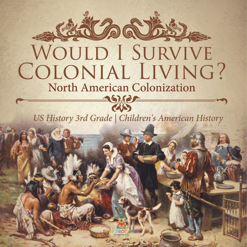 Would I Survive Colonial Living? North American Colonization | US History 3rd Grade | Children's American History Would I Survive Colonial Living? North American Colonization | US History 3rd Grade | Children's American History