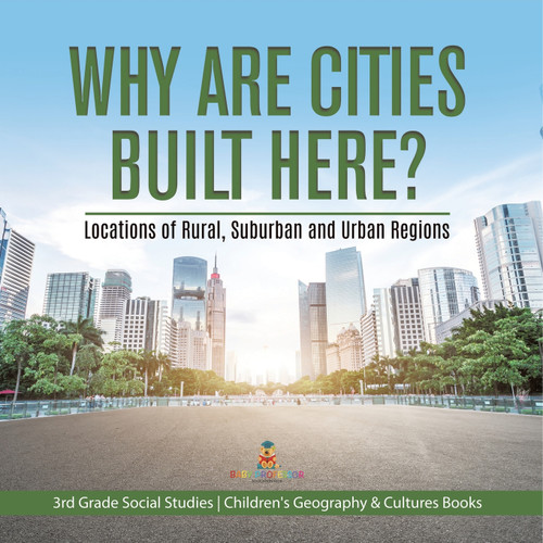 Why Are Cities Built Here? Locations of Rural, Suburban and Urban Regions | 3rd Grade Social Studies | Children's Geography & Cultures Books Why Are Cities Built Here? Locations of Rural, Suburban and Urban Regions | 3rd Grade Social Studies | Children's Geography & Cultures Books