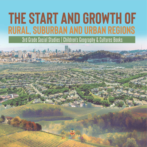 The Start and Growth of Rural, Suburban and Urban Regions | 3rd Grade Social Studies | Children's Geography & Cultures Books The Start and Growth of Rural, Suburban and Urban Regions | 3rd Grade Social Studies | Children's Geography & Cultures Books