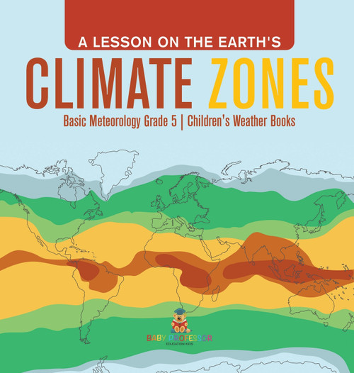 A Lesson on the Earth's Climate Zones | Basic Meteorology Grade 5 | Children's Weather Books A Lesson on the Earth's Climate Zones | Basic Meteorology Grade 5 | Children's Weather Books