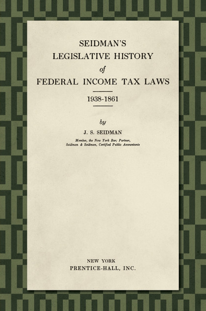 Seidman's Legislative History of Federal Income Tax Laws 1938-1861