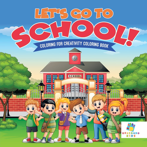 Let's Go to School! | Coloring for Creativity Coloring Book Let's Go to School! | Coloring for Creativity Coloring Book