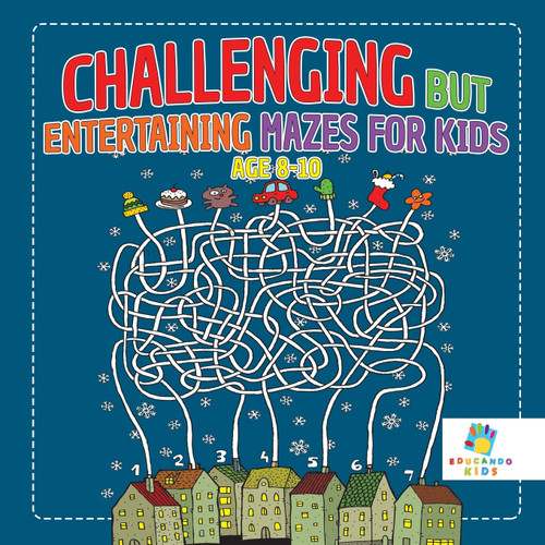 Challenging but Entertaining Mazes for Kids Age 8-10 Challenging but Entertaining Mazes for Kids Age 8-10