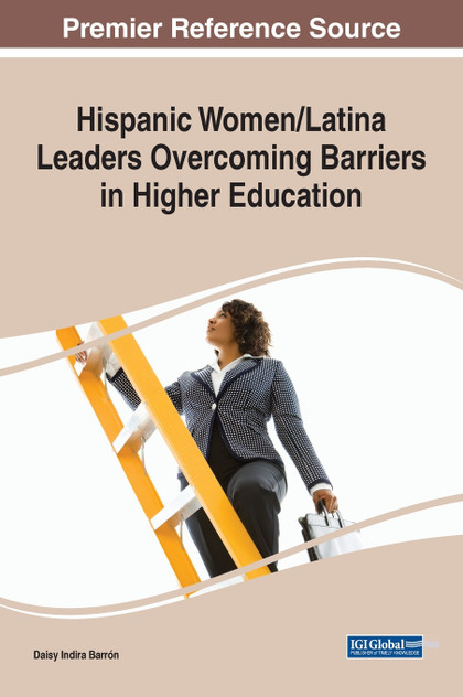 Hispanic Women/Latina Leaders Overcoming Barriers in Higher Education Hispanic Women/Latina Leaders Overcoming Barriers in Higher Education