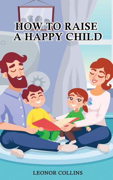 How to Raise a Happy Child How to Raise a Happy Child