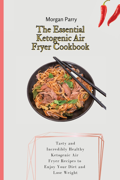 The Essential Ketogenic Air Fryer Cookbook The Essential Ketogenic Air Fryer Cookbook