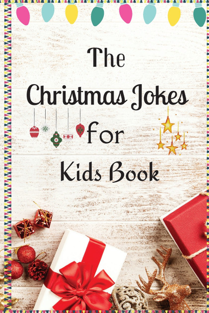 The Christmas Jokes for Kids Book The Christmas Jokes for Kids Book
