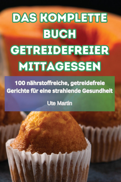 DAS KOMPLETTE BUCH GETREIDEFREIER MITTAGESSEN DAS KOMPLETTE BUCH GETREIDEFREIER MITTAGESSEN