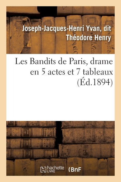 Les Bandits de Paris, drame en 5 actes et 7 tableaux Les Bandits de Paris, drame en 5 actes et 7 tableaux