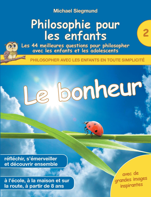 Philosophie pour les enfants - Le bonheur. Les 44 meilleures questions pour philosopher avec les enfants et les adolescents Philosophie pour les enfants - Le bonheur. Les 44 meilleures questions pour philosopher avec les enfants et les adolescents