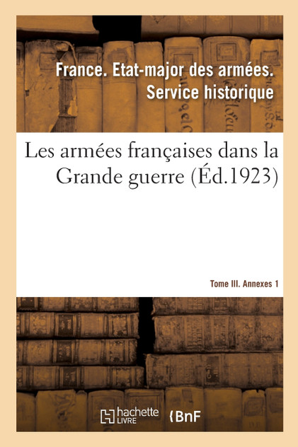 Les armées françaises dans la Grande guerre. Tome III. Annexes 1 Les armées françaises dans la Grande guerre. Tome III. Annexes 1