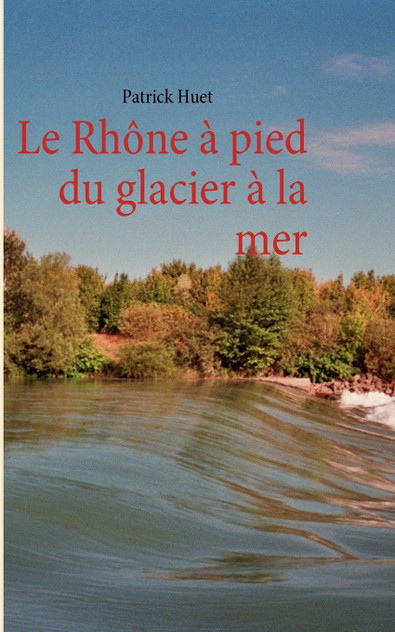 Le Rhône à pied du glacier à la mer Le Rhône à pied du glacier à la mer