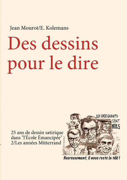Des dessins pour le dire-2/Les années Mitterrand-25 ans de dessin satirique dans "l'Ecole Emancipée" Des dessins pour le dire-2/Les années Mitterrand-25 ans de dessin satirique dans "l'Ecole Emancipée"